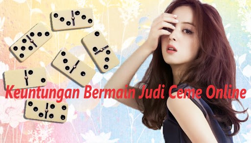 Keuntungan Bermain Judi Ceme Online